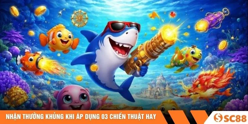 Nhận thưởng khủng khi áp dụng 03 chiến thuật hay